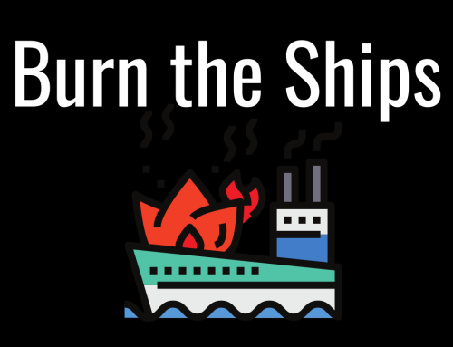 Burn the Ships – What are you Willing to Pay to Achieve Your Goals?