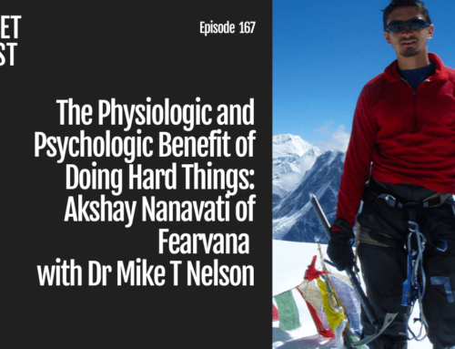 Episode 167: The Physiologic and Psychologic Benefit of Doing Hard Things: Akshay Nanavati of Fearvana with Dr Mike T Nelson
