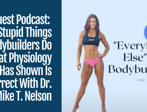 Five Stupid Things Bodybuilders Do That Physiology Has Shown Is Incorrect With Dr. Mike T. Nelson