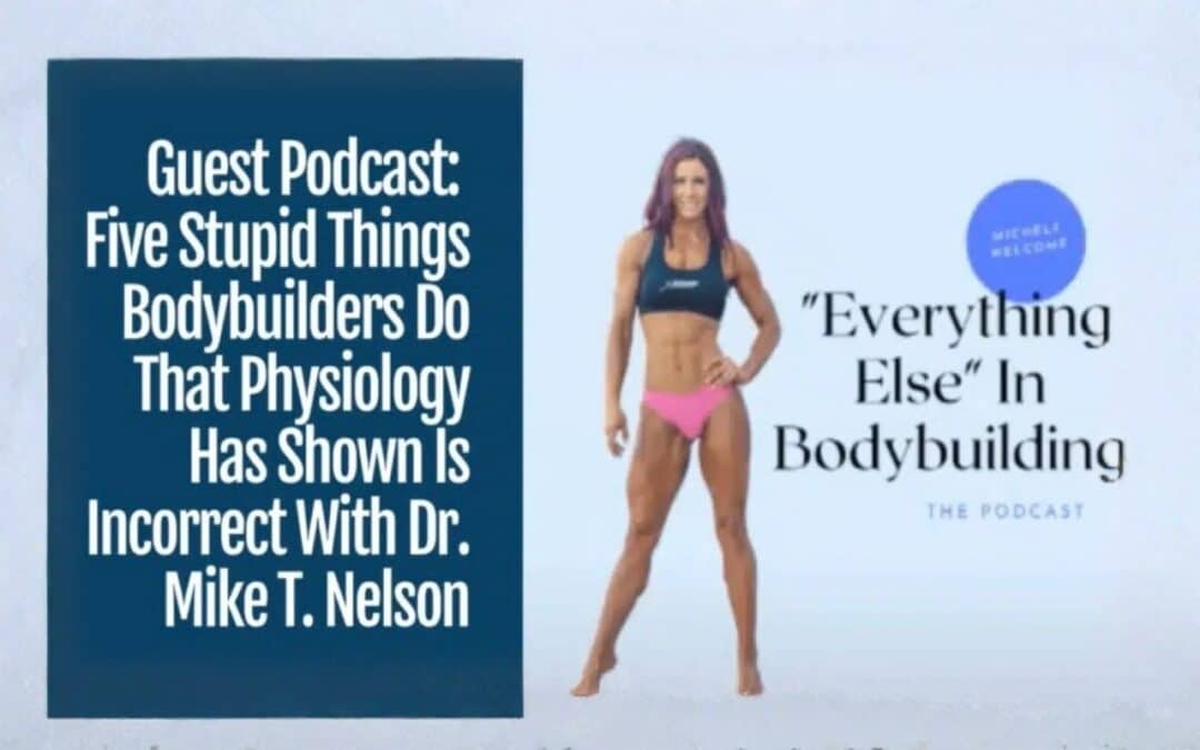 Five Stupid Things Bodybuilders Do That Physiology Has Shown Is Incorrect With Dr. Mike T. Nelson
