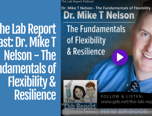 Dr. Mike T Nelson – The Fundamentals of Flexibility & Resilience on the Lab Report Podcast