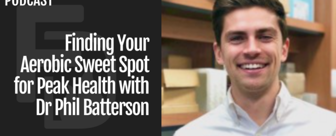 Episode 264: Finding Your Aerobic Sweet Spot for Peak Health with Dr Phil Batterson