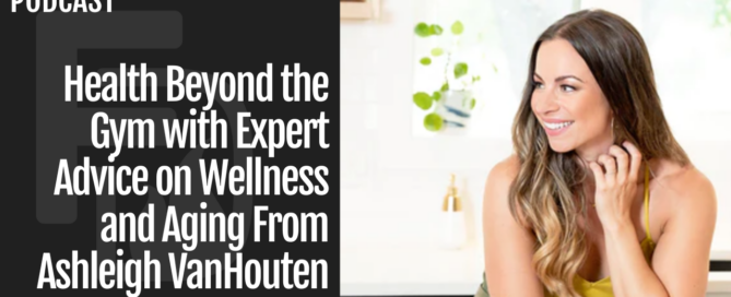 Health Beyond the Gym with Expert Advice on Wellness and Aging From Ashleigh VanHouten