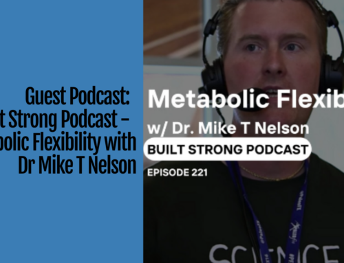 Guest Podcast:  Built Strong – Metabolic Flexibility with Dr Mike T Nelson