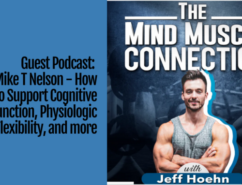 Guest Podcast: Dr. Mike T Nelson – How To Support Cognitive Function, Physiologic Flexibility, and more on the Mind Muscle Connection Podcast