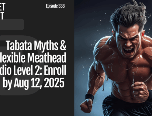 Episode 338: Tabata Myths & Flexible Meathead Cardio Level 2: Enroll by Aug 12, 2025
