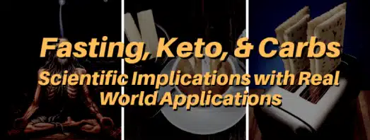 Fasting, Keto, & Carbs Scientific Implications with Real World Applications