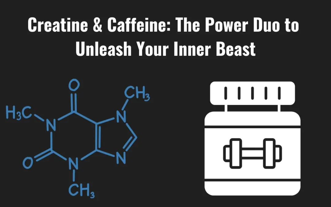 Creatine & Caffeine: The Power Duo to Unleash Your Inner Beast
