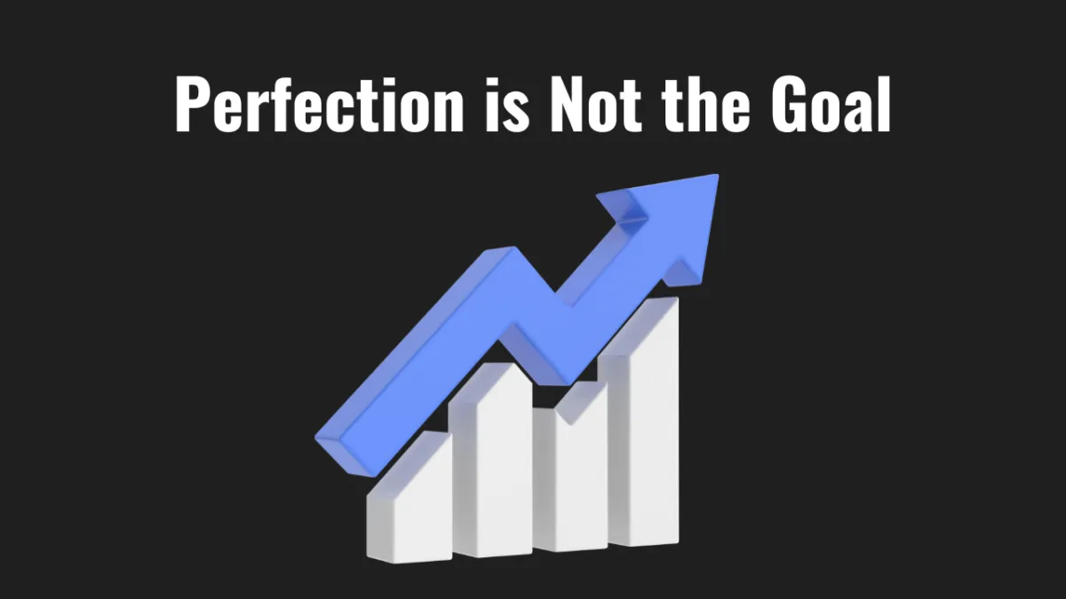 Perfection is not the goal Perfection is not the goal