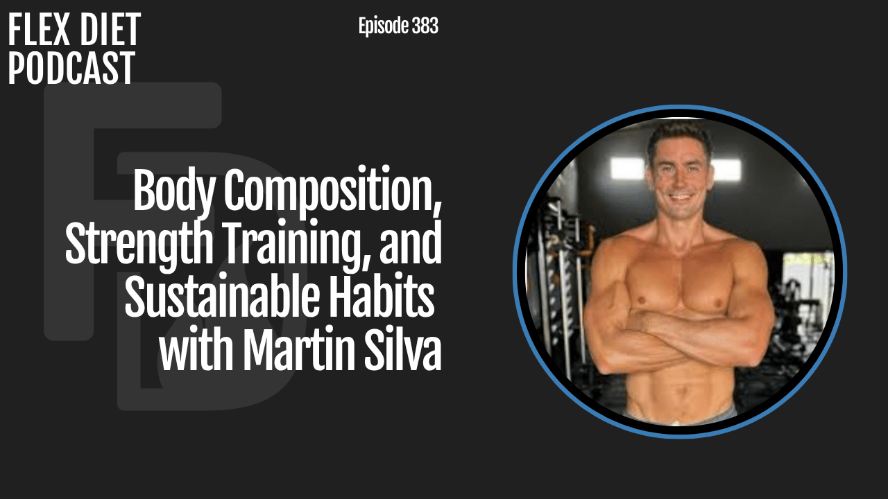 Body Composition, Strength Training, and Sustainable Habits with Martin Silva