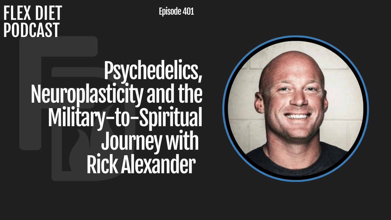 Psychedelics, Neuroplasticity and the Military to Spiritual Journey with Rick Alexander