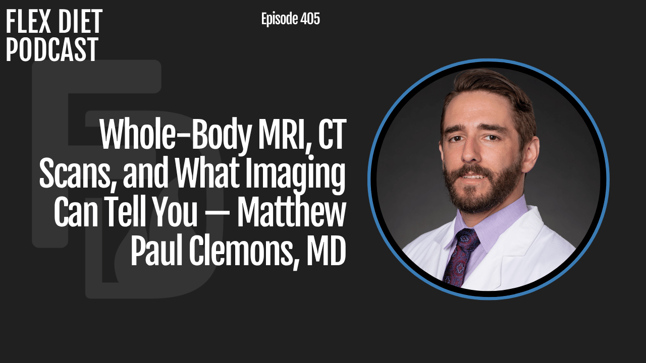 Whole Body MRI, CT Scans, and What Imaging Can Tell You — Matthew Paul Clemons, MD